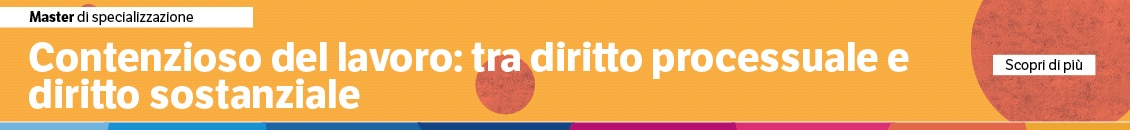 Contenzioso del lavoro: tra diritto processuale e diritto sostanziale