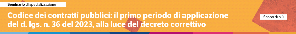 Codice dei Contratti Pubblici: il primo periodo di applicazione del D. Lgs. n. 36 de 2023, alla luce del decreto correttivo