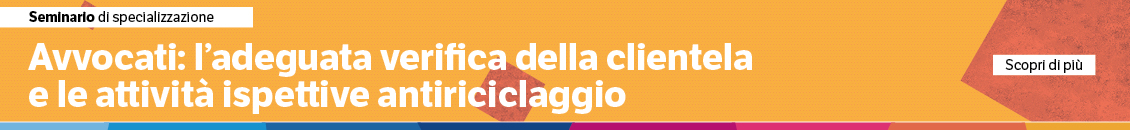 Avvocati: l’adeguata verifica della clientela e le attività ispettive antiriciclaggio